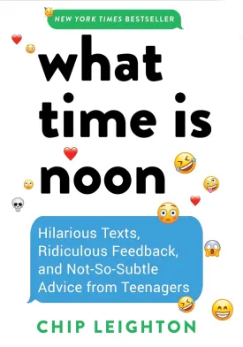 What Time is Noon?: Hilarious Texts, Ridiculous Feedback, and Not-So-Subtle Advice from Teenagers Hardcover  November 12, 2024